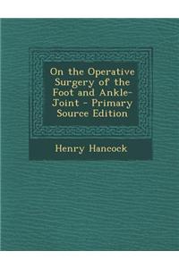 On the Operative Surgery of the Foot and Ankle-Joint