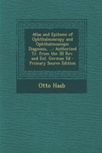 Atlas and Epitome of Ophthalmoscopy and Ophthalmoscopic Diagnosis, ...