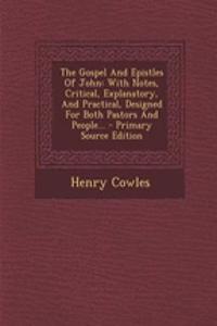 The Gospel and Epistles of John: With Notes, Critical, Explanatory, and Practical, Designed for Both Pastors and People... - Primary Source Edition