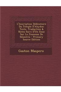 L'Inscription Dedicatoire Du Temple D'Abydos: Texte, Traduction & Notes Suivi D'Un Essai Sur La Jeunesse de Sesostris - Primary Source Edition