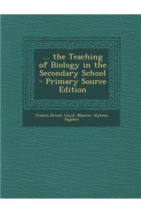 ... the Teaching of Biology in the Secondary School - Primary Source Edition