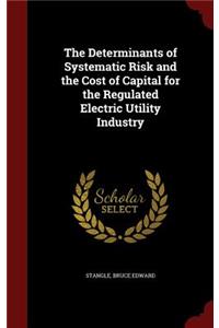 The Determinants of Systematic Risk and the Cost of Capital for the Regulated Electric Utility Industry