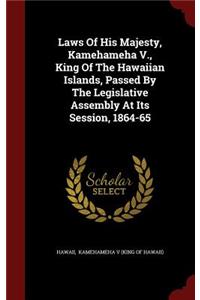 Laws Of His Majesty, Kamehameha V., King Of The Hawaiian Islands, Passed By The Legislative Assembly At Its Session, 1864-65