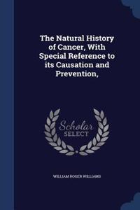 The Natural History of Cancer, With Special Reference to its Causation and Prevention,
