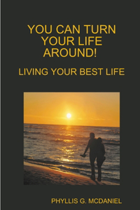 You Can Turn Your Life Around! Living Your Best Life