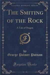 The Smiting of the Rock: A Tale of Oregon (Classic Reprint)