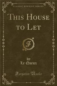 This House to Let (Classic Reprint)
