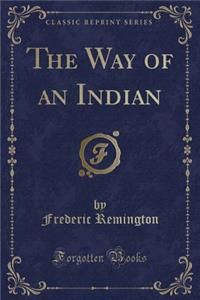 The Way of an Indian (Classic Reprint)