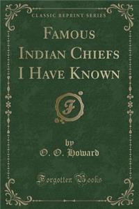 Famous Indian Chiefs I Have Known (Classic Reprint)