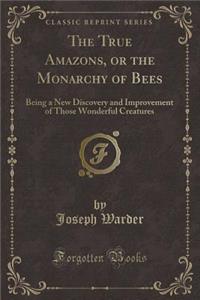 The True Amazons, or the Monarchy of Bees