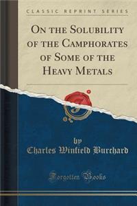 On the Solubility of the Camphorates of Some of the Heavy Metals (Classic Reprint)