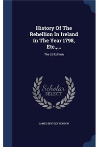 History Of The Rebellion In Ireland In The Year 1798, Etc., ...