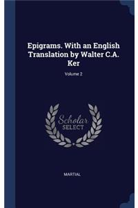 Epigrams. With an English Translation by Walter C.A. Ker; Volume 2