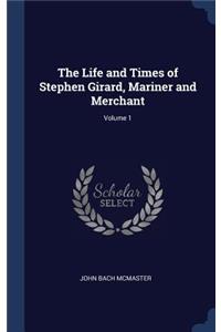 The Life and Times of Stephen Girard, Mariner and Merchant; Volume 1