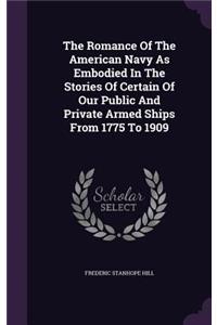 The Romance of the American Navy as Embodied in the Stories of Certain of Our Public and Private Armed Ships from 1775 to 1909
