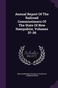 Annual Report of the Railroad Commissioners of the State of New Hampshire, Volumes 37-39