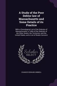 A Study of the Poor Debtor law of Massachusetts and Some Details of its Practice