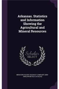 Arkansas. Statistics and Information Showing the Agricultural and Mineral Resources