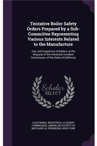 Tentative Boiler Safety Orders Prepared by a Sub-Committee Representing Various Interests Related to the Manufacture