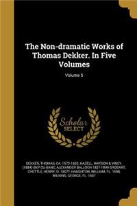 The Non-dramatic Works of Thomas Dekker. In Five Volumes; Volume 5