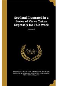 Scotland Illustrated in a Series of Views Taken Expressly for This Work; Volume 1