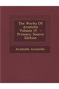 THE WORKS OF ARISTOTLE; VOLUME IV