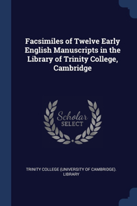 Facsimiles of Twelve Early English Manuscripts in the Library of Trinity College, Cambridge