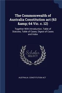 The Commonwealth of Australia Constitution act (63 & 64 Vic. c. 12)