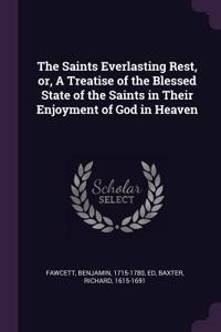 The Saints Everlasting Rest, or, A Treatise of the Blessed State of the Saints in Their Enjoyment of God in Heaven