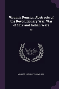 Virginia Pension Abstracts of the Revolutionary War, War of 1812 and Indian Wars