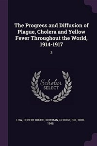 The Progress and Diffusion of Plague, Cholera and Yellow Fever Throughout the World, 1914-1917