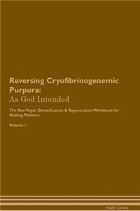 Reversing Cryofibrinogenemic Purpura: As God Intended the Raw Vegan Plant-Based Detoxification & Regeneration Workbook for Healing Patients. Volume 1