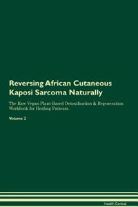 Reversing African Cutaneous Kaposi Sarcoma Naturally the Raw Vegan Plant-Based Detoxification & Regeneration Workbook for Healing Patients. Volume 2