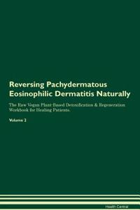 Reversing Pachydermatous Eosinophilic Dermatitis Naturally The Raw Vegan Plant-Based Detoxification & Regeneration Workbook for Healing Patients. Volume 2