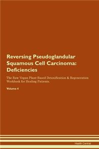 Reversing Pseudoglandular Squamous Cell Carcinoma: Deficiencies The Raw Vegan Plant-Based Detoxification & Regeneration Workbook for Healing Patients.Volume 4