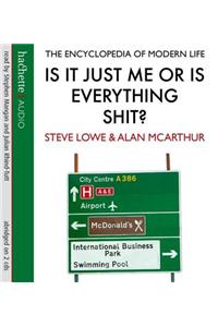 Is It Just Me Or Is Everything Shit?