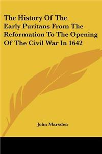 History of the Early Puritans from the Reformation to the Opening of the Civil War in 1642