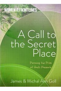 A Call to the Secret Place: Pursuing the Prize of God's Presence