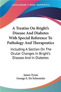 Treatise On Bright's Disease And Diabetes With Special Reference To Pathology And Therapeutics