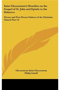 Saint Chrysostom's Homilies on the Gospel of St. John and Epistle to the Hebrews