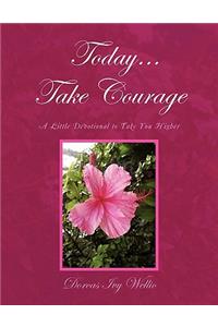 Today... Take Courage