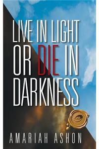 Live in Light or Die in Darkness