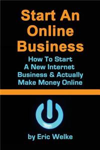 Start an Online Business How to Start a New Internet Business & Actually Make Money Online