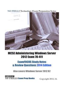 MCSE Administering Windows Server 2012 Exam 70-411 ExamFOCUS Study Notes & Review Questions 2014 Edition