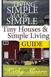 Living Simple Made Simple: Tiny Houses & Simple Living Guide