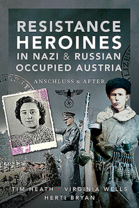 Resistance Heroines in Nazi & Russian Occupied Austria