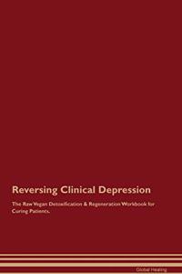 Reversing Clinical Depression the Raw Vegan Detoxification & Regeneration Workbook for Curing Patients