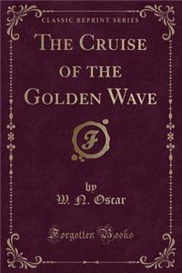 The Cruise of the Golden Wave (Classic Reprint)