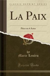 La Paix: PiÃ¨ce En 4 Actes (Classic Reprint)