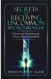 Secrets to Receiving Uncommon Breakthroughs
